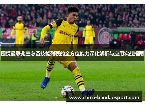 围绕曼联弗兰必备技能列表的全方位能力深化解析与应用实战指南